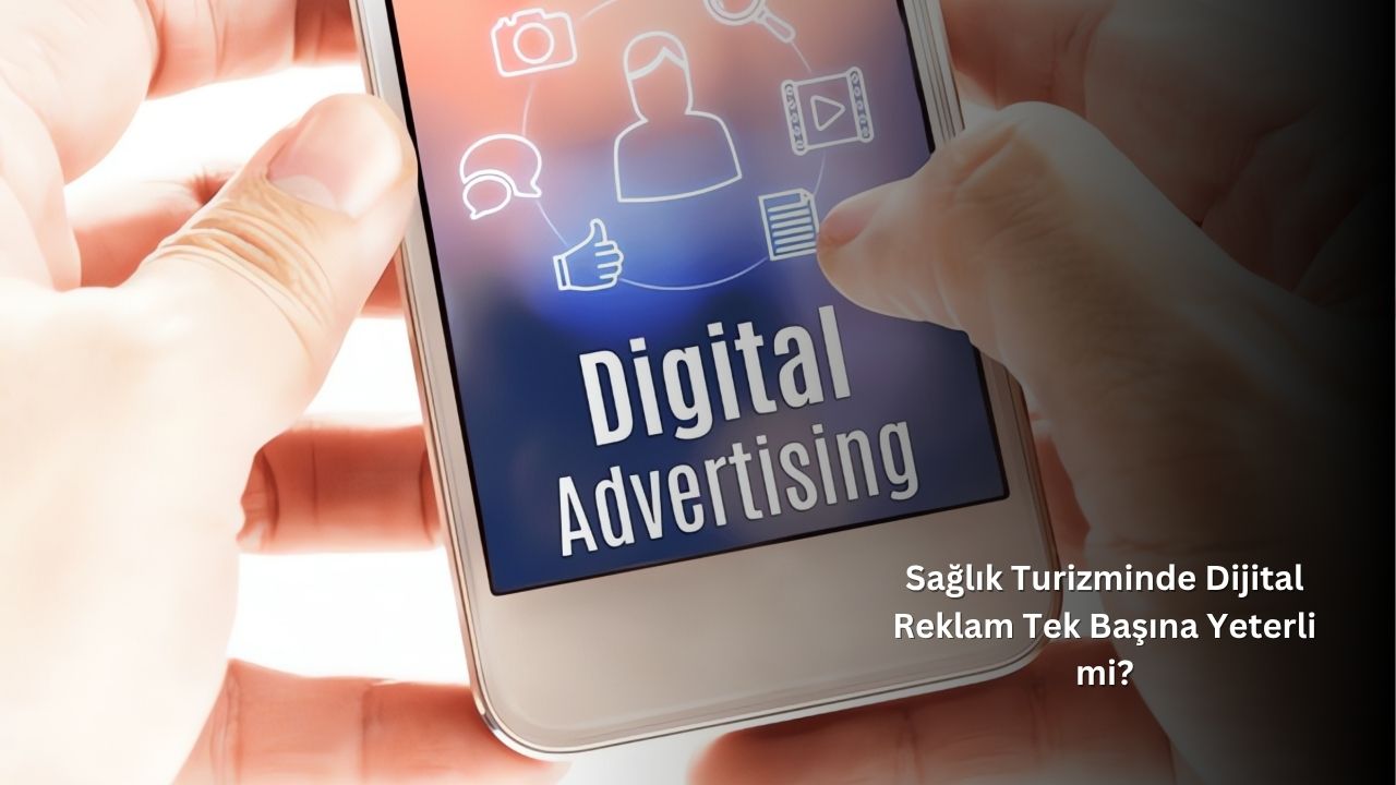 Sağlık Turizminde Dijital Reklam Tek Başına Yeterli mi?