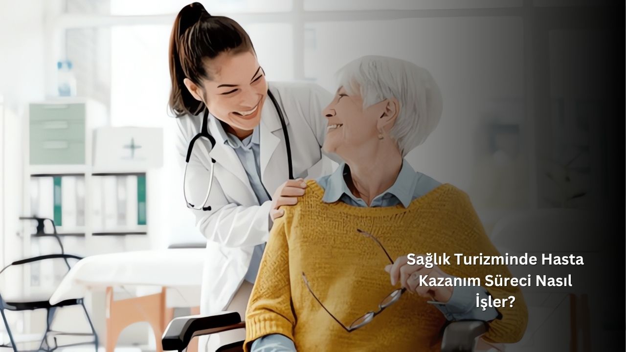Sağlık Turizminde Hasta Kazanım Süreci Nasıl İşler?