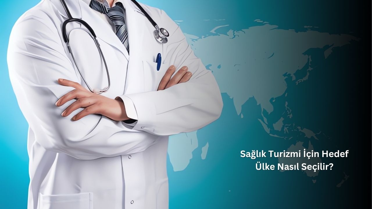 Sağlık Turizmi İçin Hedef Ülke Nasıl Seçilir?