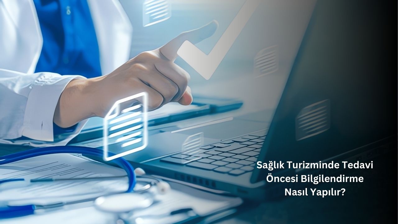 Sağlık Turizminde Tedavi Öncesi Bilgilendirme Nasıl Yapılır?
