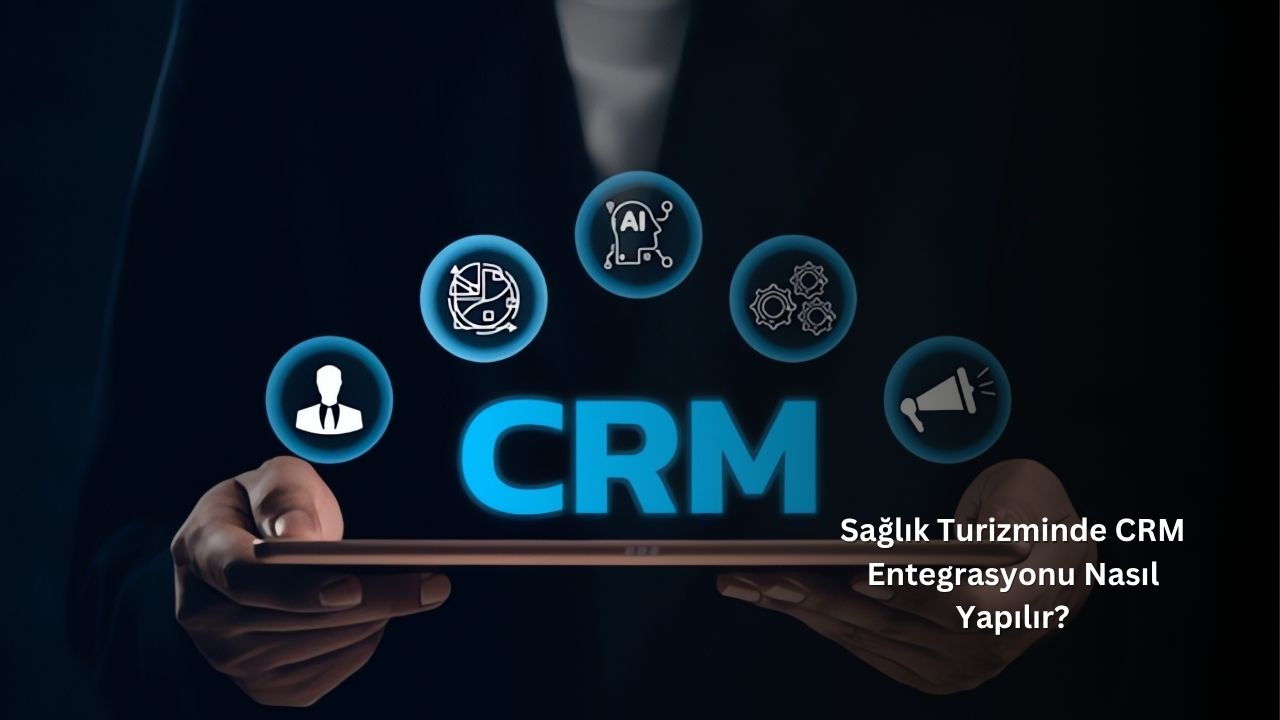 Sağlık Turizminde CRM Entegrasyonu Nasıl Yapılır? Sağlık Turizminde CRM Entegrasyonu Nasıl Yapılır?