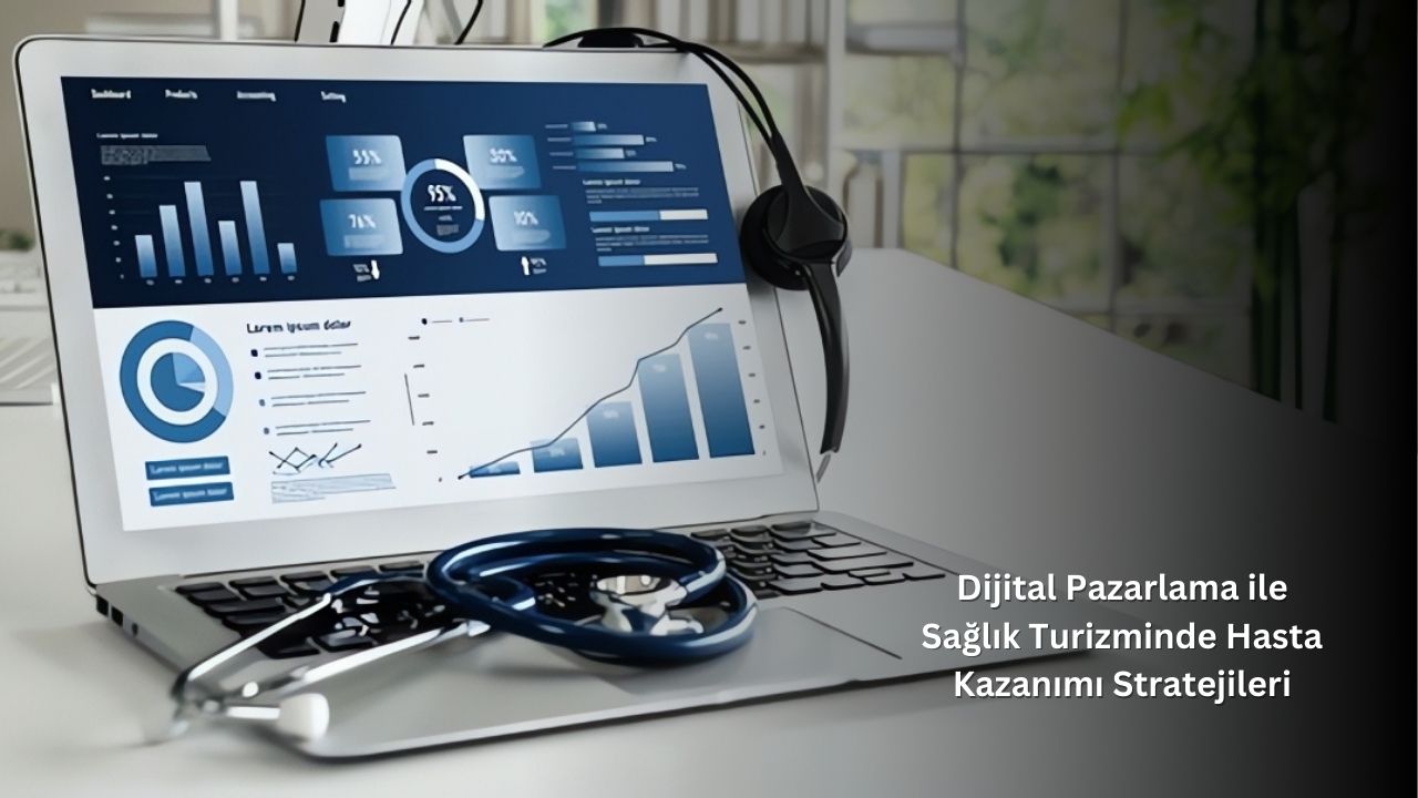 Dijital Pazarlama ile Sağlık Turizminde Hasta Kazanımı Stratejileri