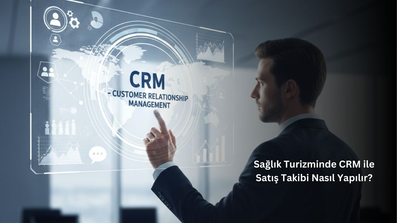 Sağlık Turizminde CRM ile Satış Takibi Nasıl Yapılır?