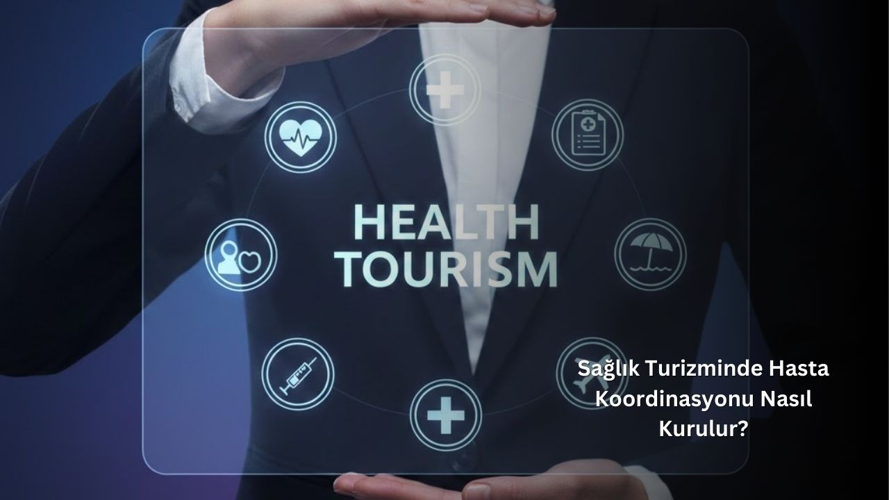 Sağlık Turizminde Hasta Koordinasyonu Nasıl Kurulur?