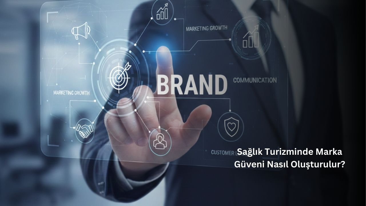Sağlık Turizminde Marka Güveni Nasıl Oluşturulur?