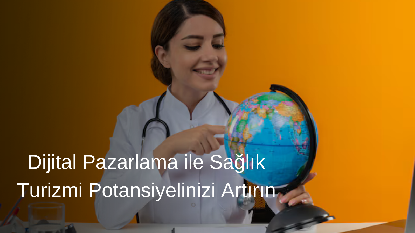 Dijital Pazarlama ile Sağlık Turizmi Potansiyelinizi Artırın