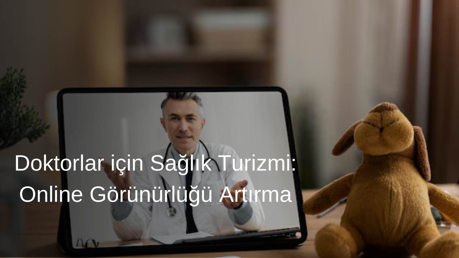 Doktorlar için Sağlık Turizmi: Online Görünürlüğü Artırma