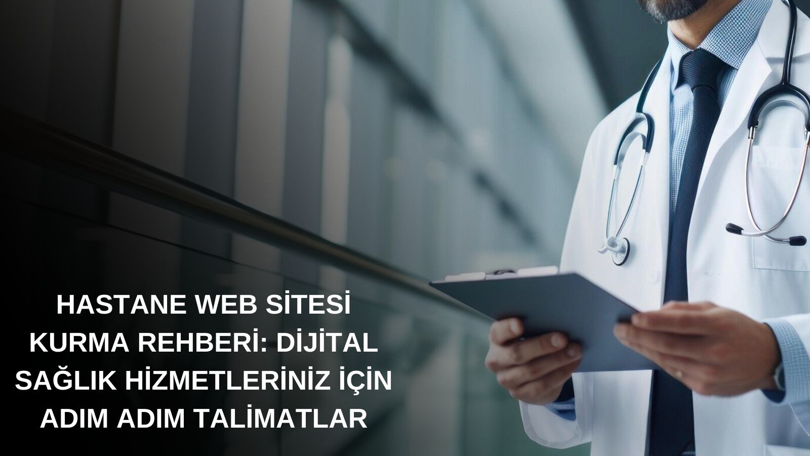 Hastane Web Sitesi Kurma Rehberi: Dijital Sağlık Hizmetleriniz İçin Adım Adım Talimatlar